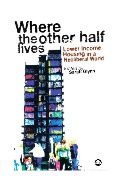 Where The Other Half Lives: Lower Income Housing In A Neoliberal World (FIRST EDITION)